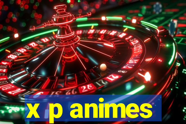 x p animes